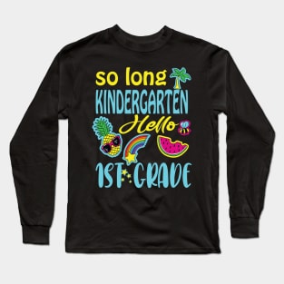 So long kindergarten hello 1st grade .. funny last day of school gift Long Sleeve T-Shirt